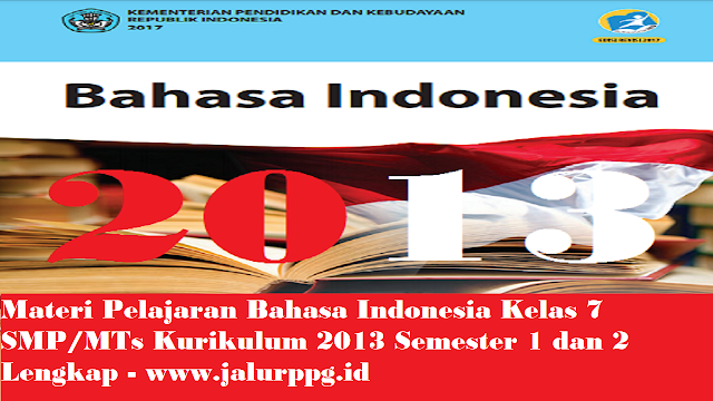 Materi Pelajaran Bahasa Indonesia Kelas 7 SMP MTs Kurikulum 2013 Semester 1 dan 2 Lengkap - www.jalurppg.id