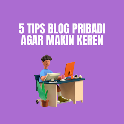 5 Tips Blog Pribadi agar Makin Keren