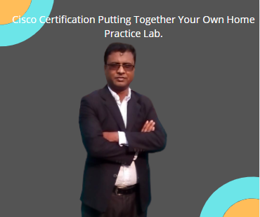 Cisco Certification Putting Together Your Own Home Practice Lab.