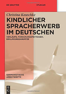 Kindlicher Spracherwerb im Deutschen: Verläufe, Forschungsmethoden, Erklärungsansätze (Germanistische Arbeitshefte, 45, Band 45)
