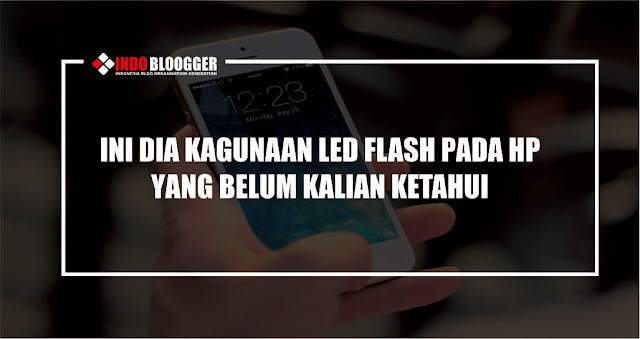 Ini Dia Kagunaan LED Flash Pada Hp Yang Belum Kalian Ketahui