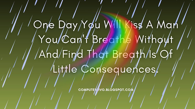 One Day You Will Kiss A Man You Can't Breathe Without And Find That Breath Is Of Little Consequences.