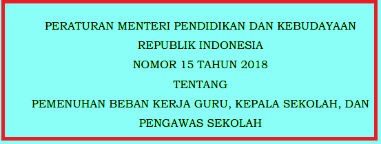 Kementerian Pendidikan dan Kebudayaan telah menerbitkan  PERMENDIKBUD NOMOR 15 TAHUN 2018 TENTANG PEMENUHAN BEBAN KERJA GURU, KEPALA SEKOLAH, DAN PENGAWAS SEKOLAH