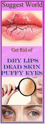 Get Rid of dry lips, dead skin or puffy eyes
