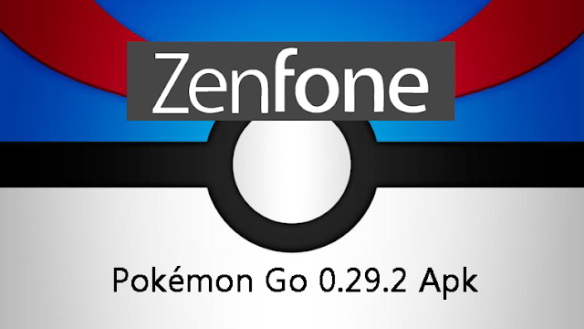 Update Pokémon Go 0.29.2 Apk Support Asus Zenfone