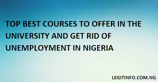 TOP BEST COURSES TO OFFER IN THE UNIVERSITY AND GET RID OF UNEMPLOYMENT 