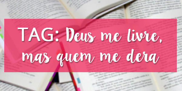 [TAG] Deus me livre, mas quem me dera