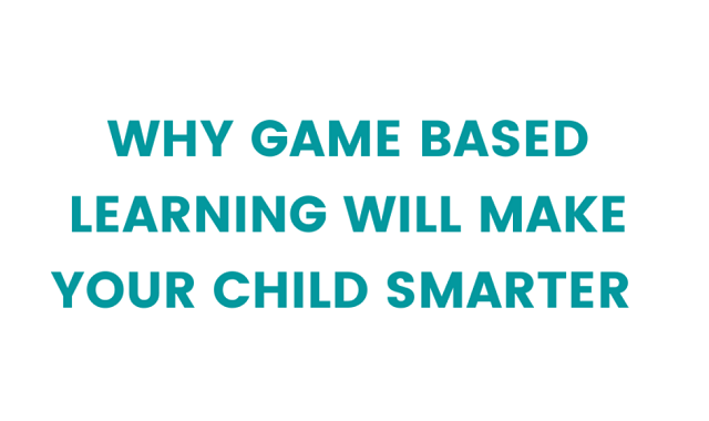 Why Game-Based Learning will make your child Smarter 