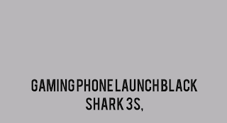 Gaming phone launch black shark 3s,