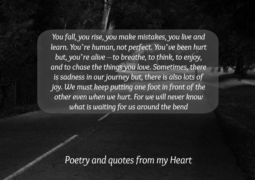 Poetry And Quotes From My Heart You Fall You Rise You Make Mistakes You Live And Learn You Re Human Not Perfect You Ve Been Hurt But You Re Alive To Breathe To Think