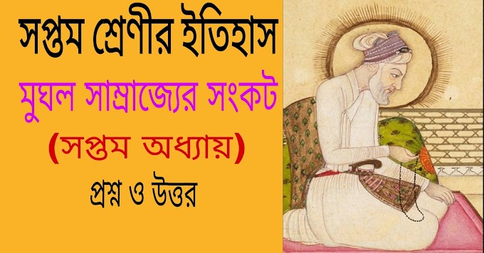 সপ্তম শ্রেণীর ইতিহাস || মুঘল সাম্রাজ্যের সংকট (সপ্তম অধ্যায় ) প্রশ্ন ও উত্তর || West Bengal Class 7 History 