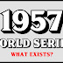 The 1957 World Series: What Exists