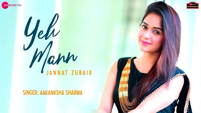 Yeh Mann Song Lyrics – Aakanksha Sharma Featuring Jannat Zubair