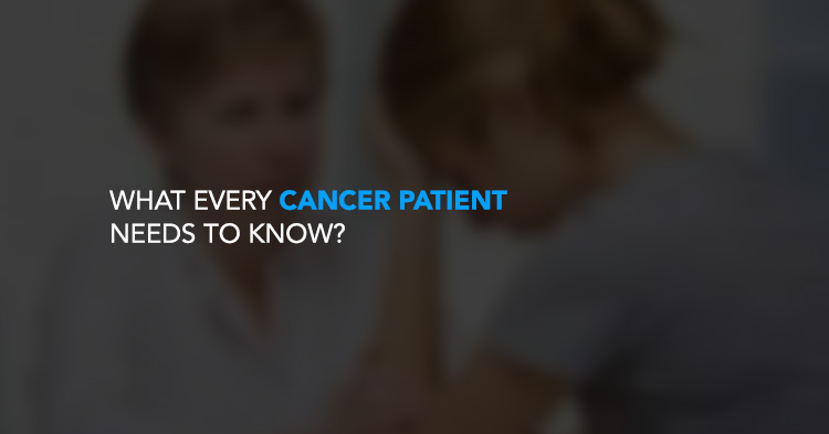 What every Cancer Patient needs to know?