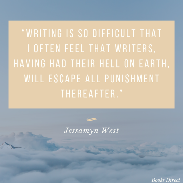 “Writing is so difficult that I often feel that writers, having had their hell on earth, will escape all punishment thereafter.” ~ Jessamyn West