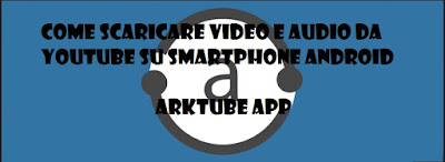 Come scaricare video e audio da YouTube su smartphone Android: arkTube app