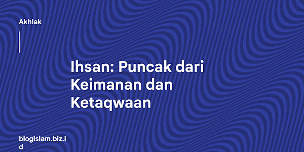 Ihsan: Puncak dari Keimanan dan Ketaqwaan