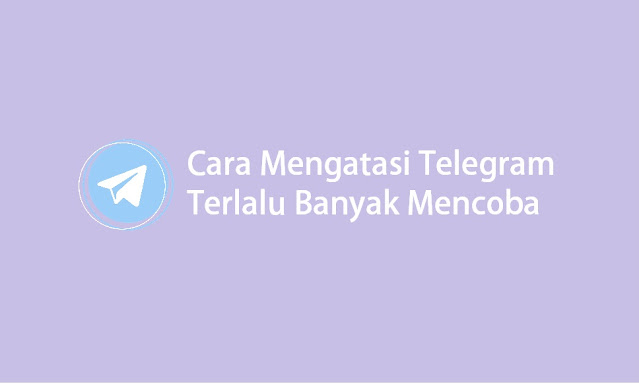 Cara mengatasi telegram terlalu banyak mencoba