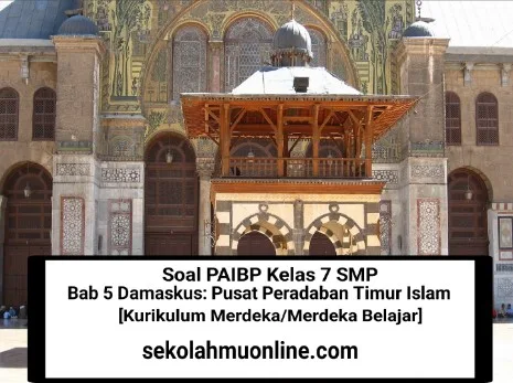 Soal PAIBP Kelas 7 Bab 5 Damaskus: Pusat Peradaban Timur Islam (661-750 M) + Kunci Jawabannya (PAIBP Kelas VII SMP Kurikulum Merdeka)