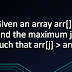 Given an array arr[], find the maximum j – i such that arr[j] > arr[i]
