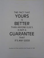 Poster reading "The fact that yours is better than anyone else's is not a guarantee that it's any good. The Book Arts Press Valentine's Day Thought for 1998."