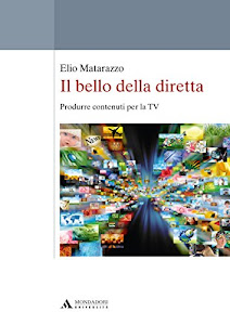 IL BELLO DELLA DIRETTA. PRODURRE CONTENUTI PER LA TV IL BELLO DELLA DIRETTA. PRODURRE CONTENUTI PER LA TV: Produrre contenuti per la tv (Saggi)