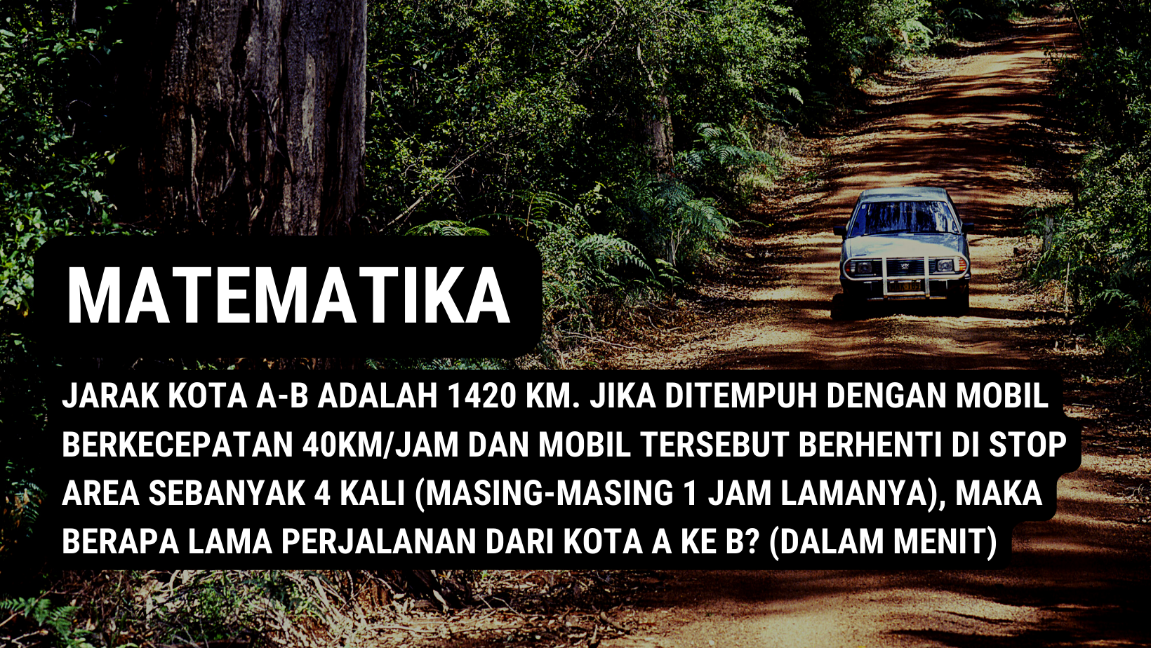 Jarak kota a-b adalah 1420 km. jika ditempuh dengan mobil berkecepatan 40km/jam dan mobil tersebut berhenti di stop area sebanyak 4 kali (masing-masing 1 jam lamanya), maka berapa lama perjalanan dari kota a ke b? (dalam menit)​