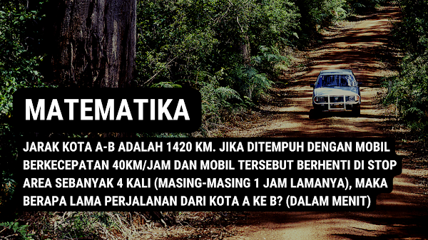  Jarak kota A-B adalah 1420 km. Jika ditempuh dengan mobil berkecepatan 40km/jam