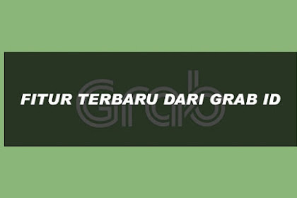 Beginilah, Fungsi Fitur Fitur Terbaru dari GRAB ID