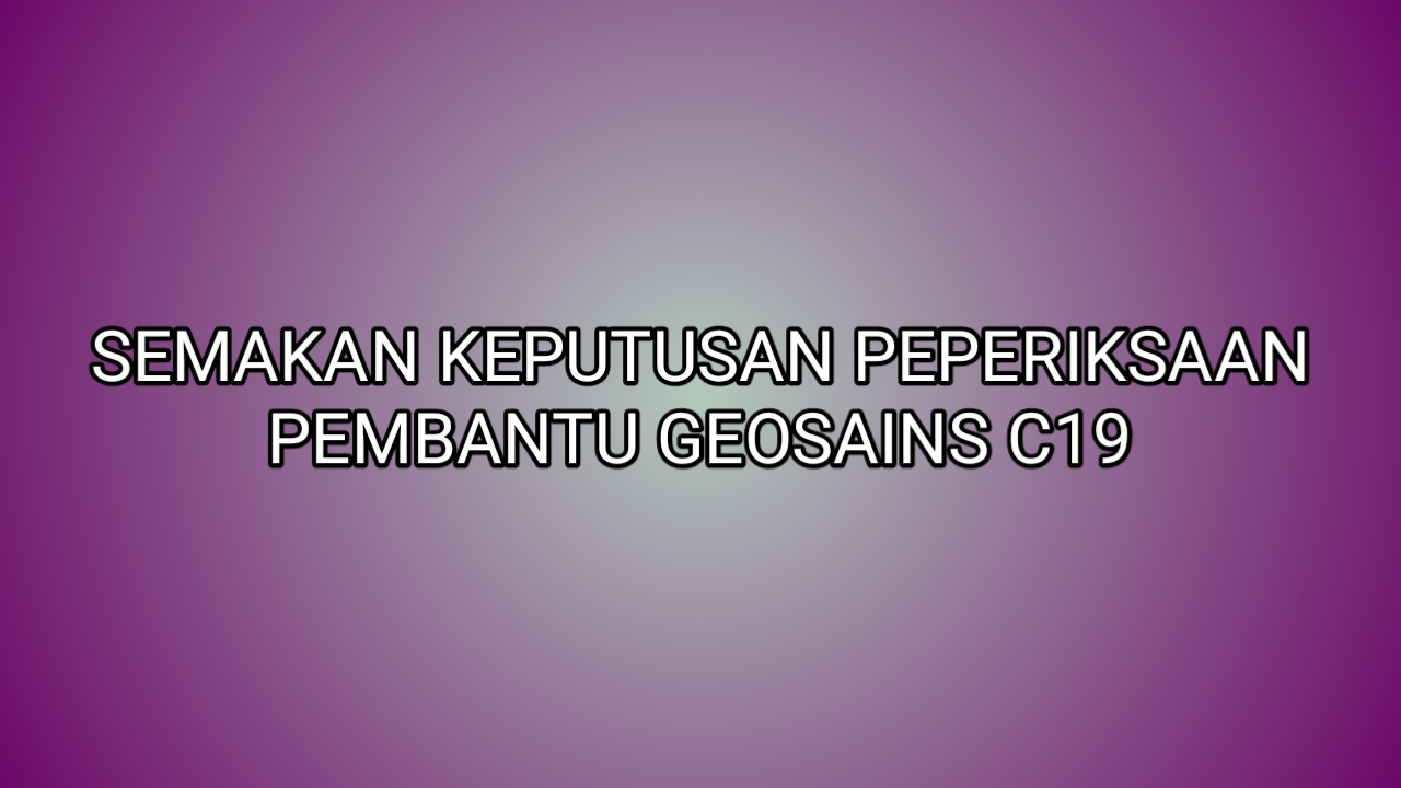 Semakan Keputusan Peperiksaan Pembantu Geosains C19 2019 Sumber Kerjaya