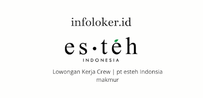 Lowongan Kerja Crew pt esteh Indonsia makmur