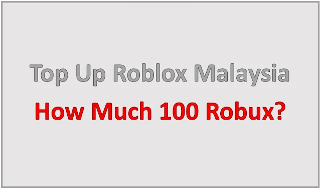 Top Up Roblox Malaysia, How Much 100 Robux?