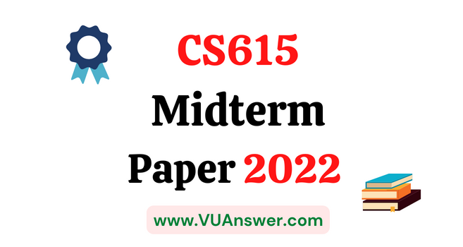CS615 Current Midterm Papers 2022