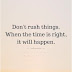 Don't Rush Things. When The Time Is Right, It Will Happen - Secret Quotes