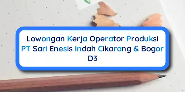 Lowongan Kerja D3 Operator Produksi Enesis Group Cikarang & Bogor 