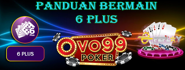  PANDUAN BERMAIN POKER ONLINE 6 PLUS