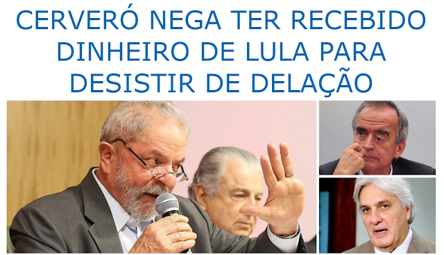 CERVERÓ NEGA TER RECEBIDO DINHEIRO DE LULA PARA DESISTIR DE DELAÇÃO