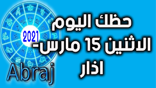 حظك اليوم الاثنين 15 مارس- اذار 2021