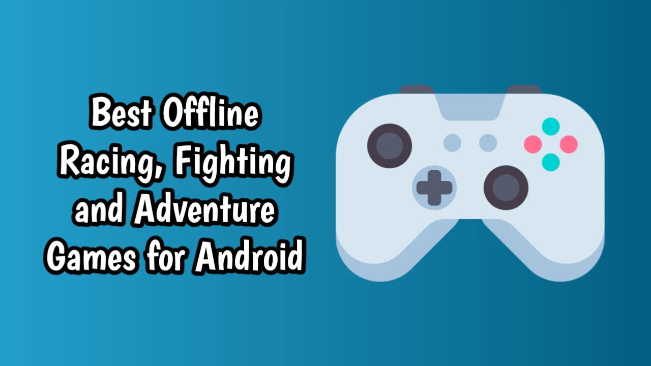 Best Offline Racing, Fighting and Adventure Games for Android