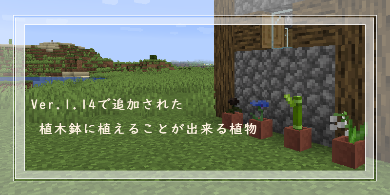 マイクラ Ver 1 14で追加された植木鉢に植えることが出来る植物 ゲーム備忘録