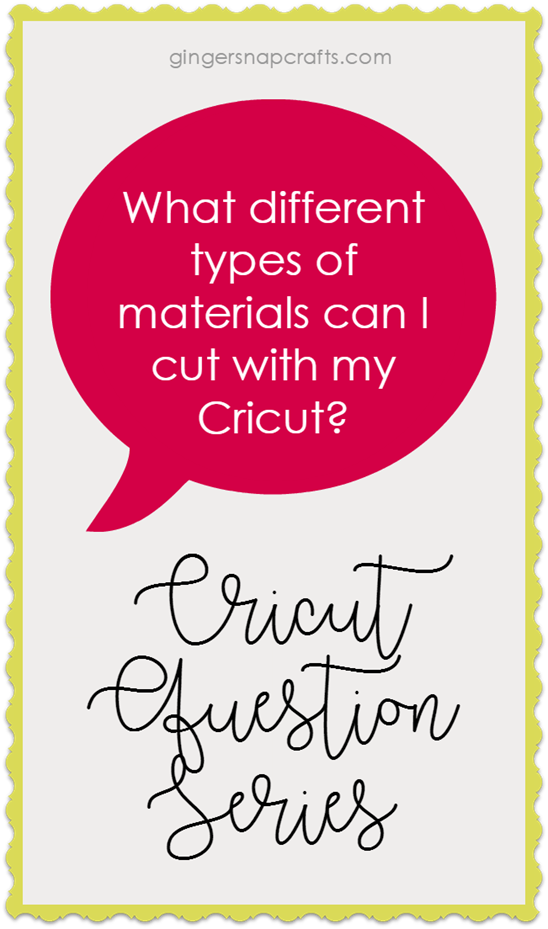 Cricut Question Series at GingerSnapCrafts.com What different types of materials can I cut with my Cricut