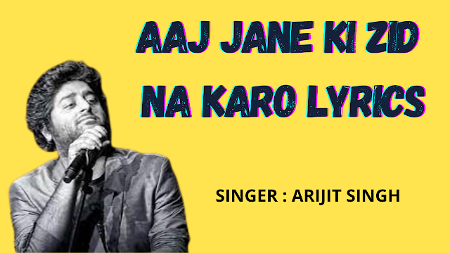 Aaj Jane Ki Zid Na Karo Lyrics हिन्दी में  Arijit Singh