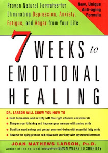 Seven Weeks to Emotional Healing: Proven Natural Formulas for Eliminating Anxiety, Depression, Anger, and Fatigue from Your Life