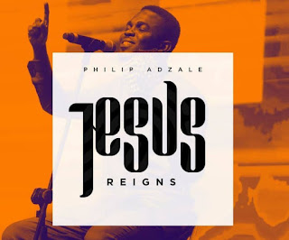 Philip Adzale – Jesus Reigns