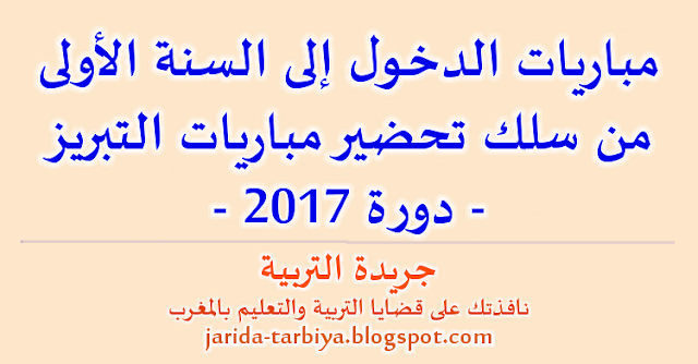 مباريات الدخول إلى السنة الأولى من سلك تحضير مباريات التبريز (دورة 2017) ::: جريدة التربية jarida-tarbiya.blogspot.com