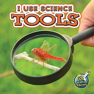 I Use Science Tools―Children’s Book About Different Science Instruments, K-Grade 1 Leveled Readers, My Science Library (24 Pages)
