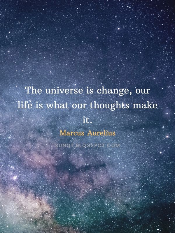 Law of Attraction Quotes - The universe is change, our life is what our thoughts make it. - Marcus Aurelius