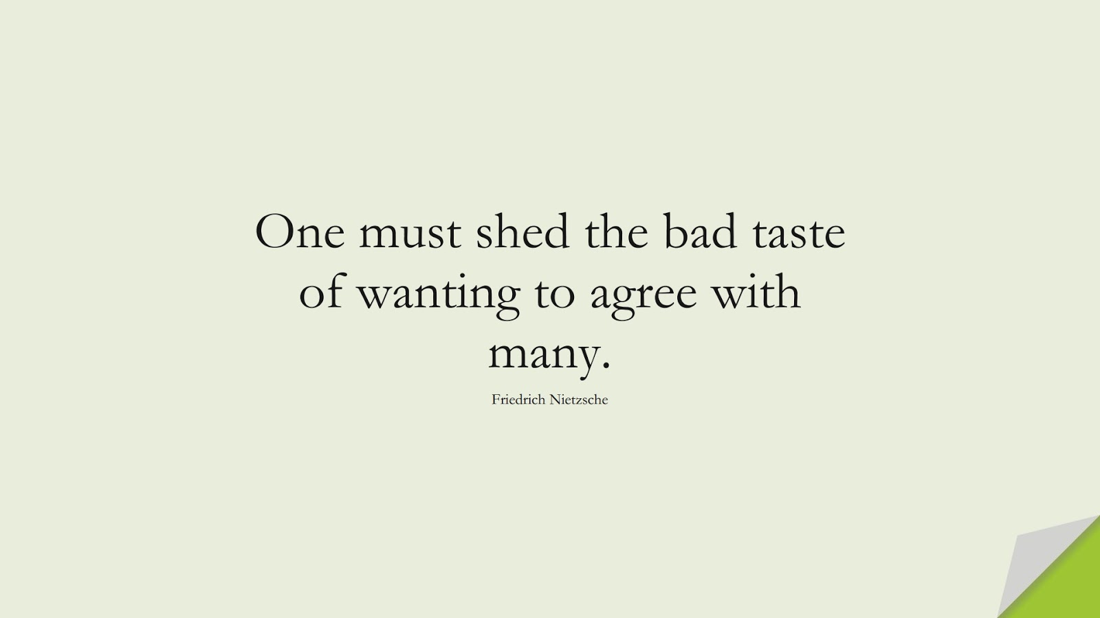 One must shed the bad taste of wanting to agree with many. (Friedrich Nietzsche);  #BeYourselfQuotes