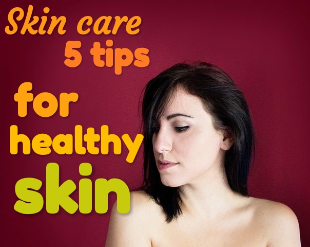 Skin care: 5 tips for healthy skin - health tips