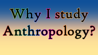 Why I study Anthropology